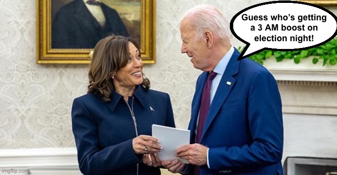 IF YOU SEE SOMETHING, SAY SOMETHING!!! | Guess who’s getting 
a 3 AM boost on 
election night! | image tagged in biden kamala harris | made w/ Imgflip meme maker