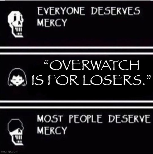 mercy undertale | “OVERWATCH IS FOR LOSERS.” | image tagged in mercy undertale | made w/ Imgflip meme maker