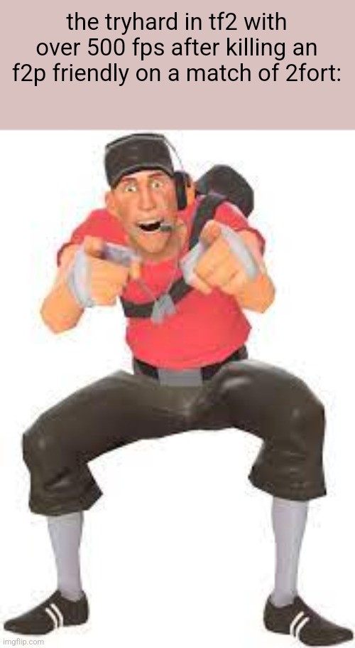Scout pointing and laughing | the tryhard in tf2 with over 500 fps after killing an f2p friendly on a match of 2fort: | image tagged in scout pointing and laughing | made w/ Imgflip meme maker