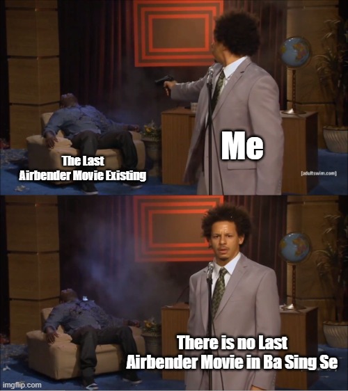 There is no Last Airbender Movie | Me; The Last Airbender Movie Existing; There is no Last Airbender Movie in Ba Sing Se | image tagged in memes,who killed hannibal,atla | made w/ Imgflip meme maker