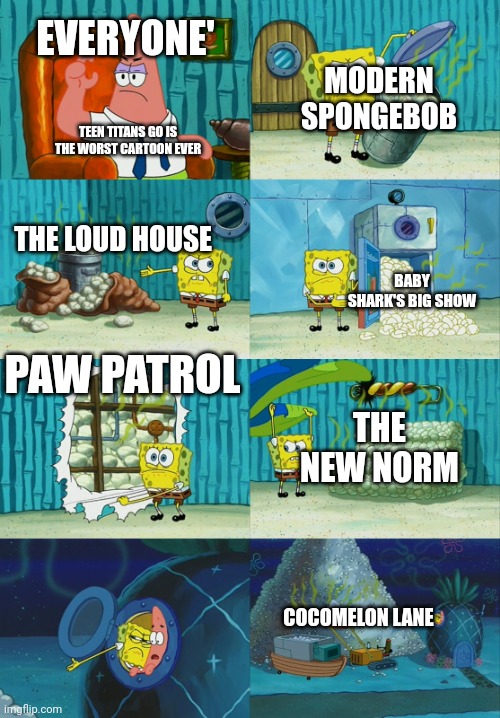 Spongebob diapers meme | EVERYONE'; MODERN SPONGEBOB; TEEN TITANS GO IS THE WORST CARTOON EVER; THE LOUD HOUSE; BABY SHARK'S BIG SHOW; PAW PATROL; THE NEW NORM; COCOMELON LANE | image tagged in spongebob diapers meme | made w/ Imgflip meme maker