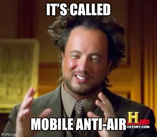 IT’S CALLED MOBILE ANTI-AIR | image tagged in memes,ancient aliens | made w/ Imgflip meme maker