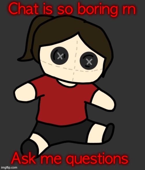 Dea plushie (thanks Disco) | Chat is so boring rn; Ask me questions | image tagged in dea plushie thanks disco | made w/ Imgflip meme maker