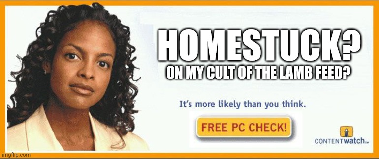 More likely than you think | HOMESTUCK? ON MY CULT OF THE LAMB FEED? | image tagged in more likely than you think | made w/ Imgflip meme maker