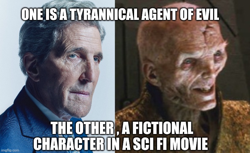 john Kerry meme | ONE IS A TYRANNICAL AGENT OF EVIL; THE OTHER , A FICTIONAL CHARACTER IN A SCI FI MOVIE | image tagged in star wars | made w/ Imgflip meme maker