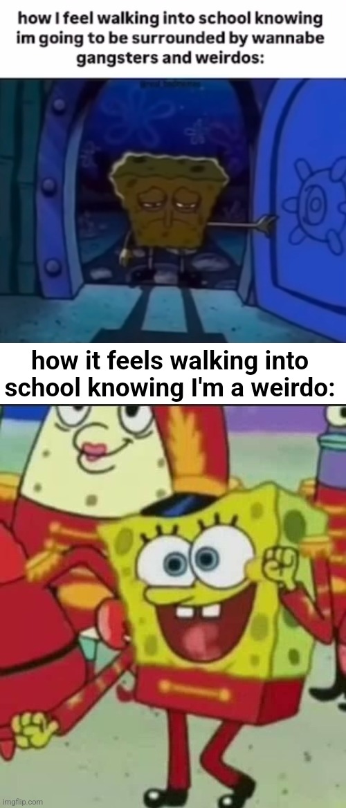 this was better in my head | how it feels walking into school knowing I'm a weirdo: | image tagged in happy spongebob | made w/ Imgflip meme maker