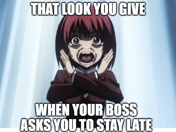 Minori when boss | THAT LOOK YOU GIVE; WHEN YOUR BOSS ASKS YOU TO STAY LATE | image tagged in funny,funny memes,memes | made w/ Imgflip meme maker