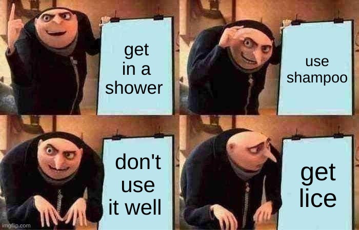 pls upvote I've only got one upvote ever and I've posted for than 100 memes | get in a shower; use shampoo; don't use it well; get lice | image tagged in memes,gru's plan | made w/ Imgflip meme maker