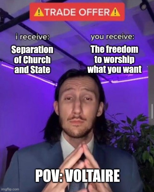 i receive you receive | Separation of Church and State; The freedom to worship what you want; POV: VOLTAIRE | image tagged in i receive you receive | made w/ Imgflip meme maker