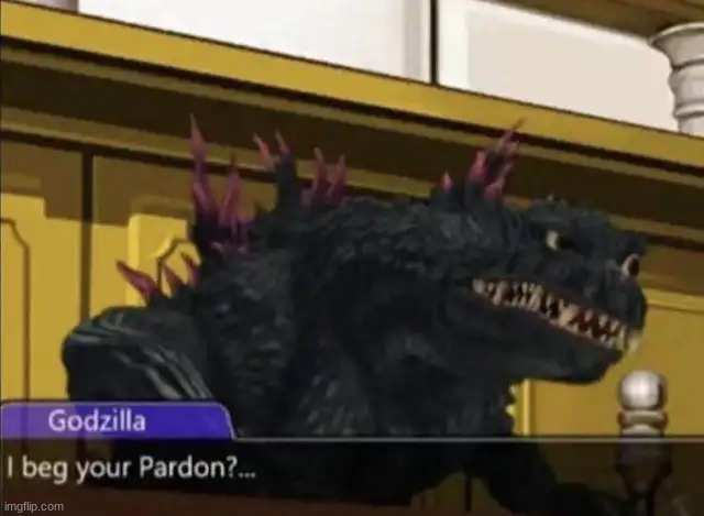 Godzilla begs your pardon.mp3 | image tagged in godzilla | made w/ Imgflip meme maker
