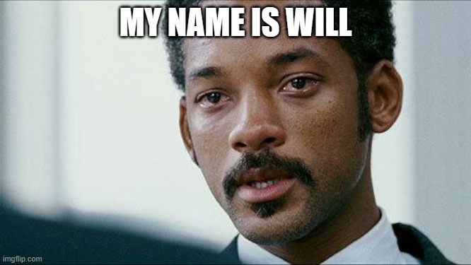 Crying Will smith | MY NAME IS WILL | image tagged in crying will smith | made w/ Imgflip meme maker