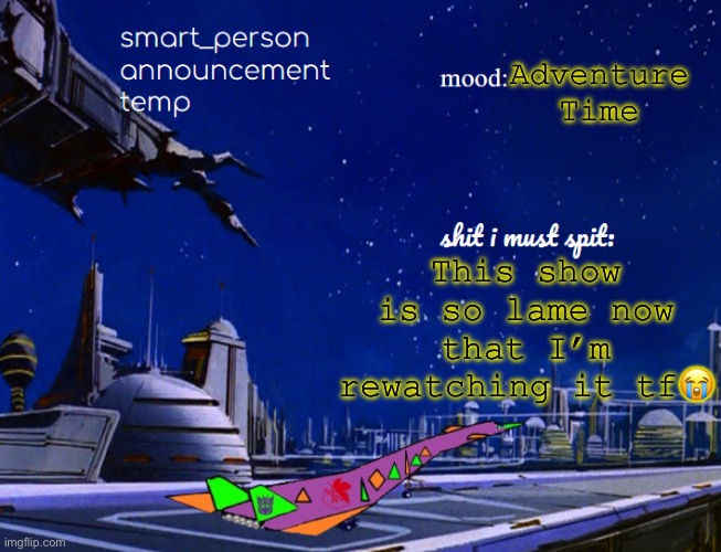 smart_person announcement temp | This show is so lame now that I’m rewatching it tf😭; Adventure Time | image tagged in smart_person announcement temp | made w/ Imgflip meme maker
