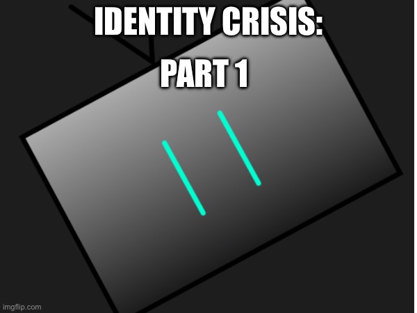 Identity Crisis: Part 1 | IDENTITY CRISIS:; PART 1 | made w/ Imgflip meme maker