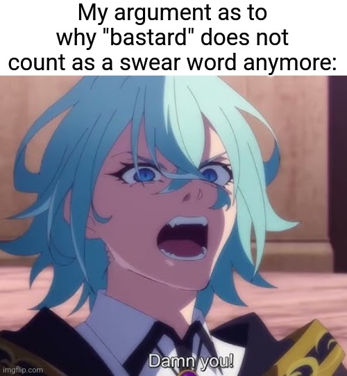 Auto-NSFW really tried to turn on because it said "bastard" | My argument as to why "bastard" does not count as a swear word anymore: | image tagged in i adore this anime,thank goodness season two confirmed,wistoria | made w/ Imgflip meme maker