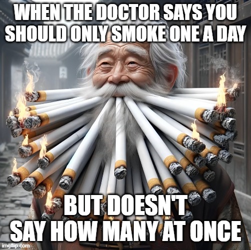 doctor | WHEN THE DOCTOR SAYS YOU SHOULD ONLY SMOKE ONE A DAY; BUT DOESN'T SAY HOW MANY AT ONCE | image tagged in memes | made w/ Imgflip meme maker