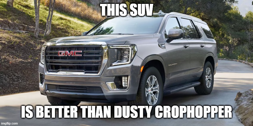 SUV | THIS SUV; IS BETTER THAN DUSTY CROPHOPPER | image tagged in suv | made w/ Imgflip meme maker