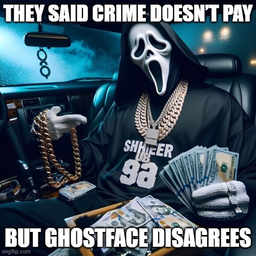 Ghostface | THEY SAID CRIME DOESN’T PAY; BUT GHOSTFACE DISAGREES | image tagged in memes | made w/ Imgflip meme maker