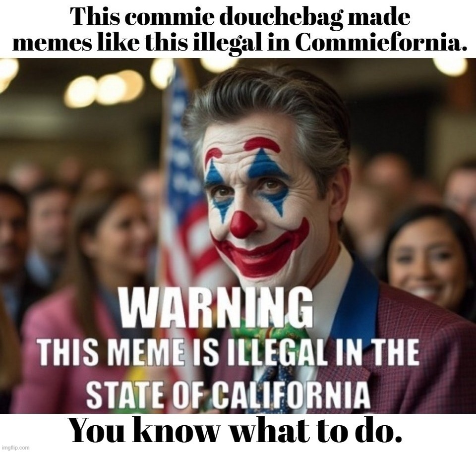 This commie douchebag made memes like this illegal in Commiefornia. | image tagged in gavin newsom,commie,douchebag,crush the commies,commiefornia,california | made w/ Imgflip meme maker