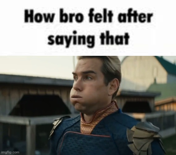image tagged in how bro felt after saying that,stressed homelander | made w/ Imgflip meme maker