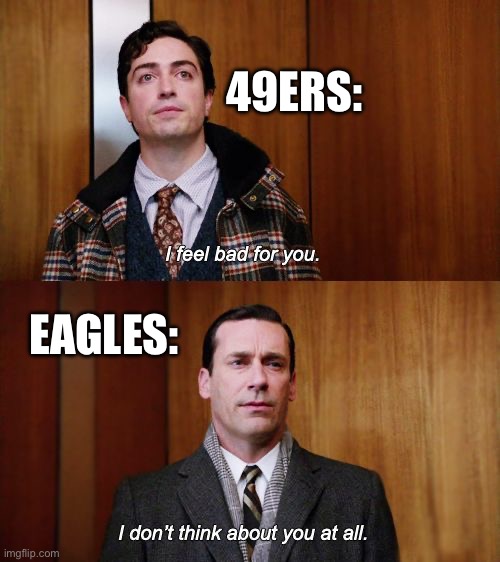 I don't think about you at all Mad Men | 49ERS:; EAGLES: | image tagged in i don't think about you at all mad men | made w/ Imgflip meme maker