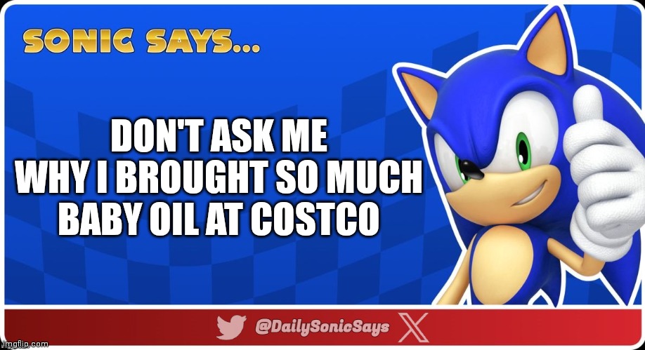 Sonic Says #54 | DON'T ASK ME WHY I BROUGHT SO MUCH BABY OIL AT COSTCO | image tagged in sonic the hedgehog,funny | made w/ Imgflip meme maker