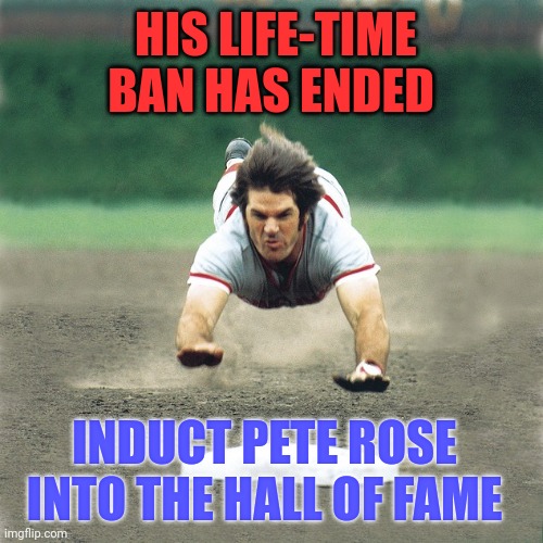 A drink to the living, a toast to the dead! | HIS LIFE-TIME BAN HAS ENDED; INDUCT PETE ROSE INTO THE HALL OF FAME | image tagged in pete rose,cincinnati reds,philadelphia phillies,baseball,charlie hustle,mlb baseball | made w/ Imgflip meme maker