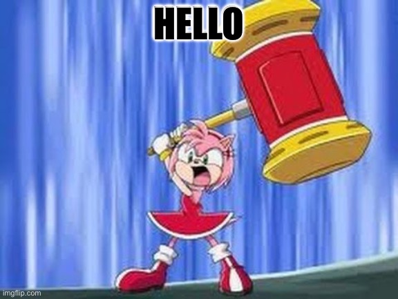 Angry Amy Rose | HELLO HELLO | image tagged in angry amy rose | made w/ Imgflip meme maker