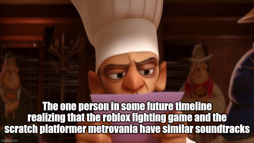 chef skinner | The one person in some future timeline realizing that the roblox fighting game and the scratch platformer metrovania have similar soundtracks | image tagged in chef skinner | made w/ Imgflip meme maker