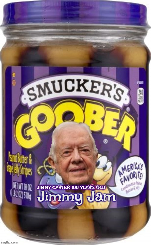 Jimmy Carter 100 Years Old | image tagged in jimmy carter 100 years old,peanut farmer,habitat for humanity,smuckers,happy birthday jimmy,president carter happy birthday | made w/ Imgflip meme maker