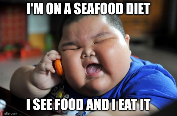 Seafood Diet | I'M ON A SEAFOOD DIET; I SEE FOOD AND I EAT IT | image tagged in fat asian kid,funny,food,seafood,diet | made w/ Imgflip meme maker