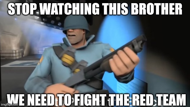 Protect the briefcase | STOP WATCHING THIS BROTHER WE NEED TO FIGHT THE RED TEAM | image tagged in protect the briefcase | made w/ Imgflip meme maker