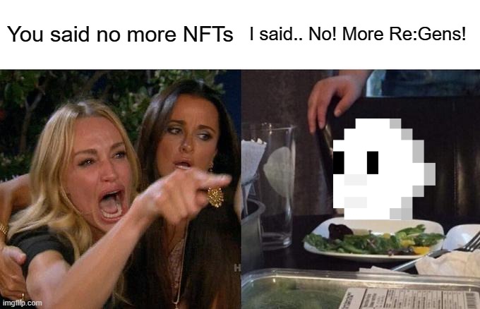 Woman Yelling At Cat | You said no more NFTs; I said.. No! More Re:Gens! | image tagged in memes,woman yelling at cat,based,regens | made w/ Imgflip meme maker