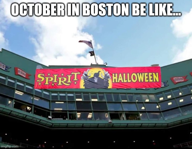 Halloween in Boston | OCTOBER IN BOSTON BE LIKE... | image tagged in red sox,baseball,spirit halloween | made w/ Imgflip meme maker