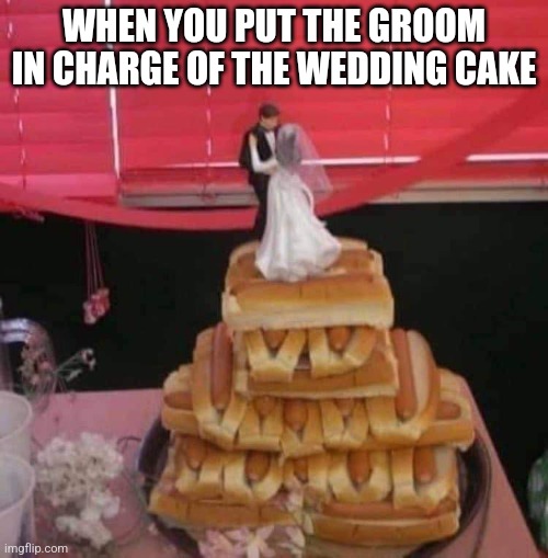 Wedding Cake | WHEN YOU PUT THE GROOM IN CHARGE OF THE WEDDING CAKE | image tagged in durlearl | made w/ Imgflip meme maker