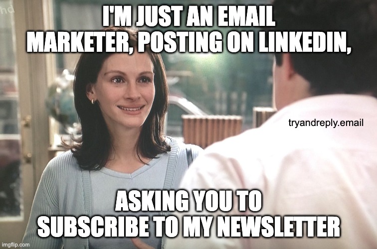 Subscribe to my email newsletter | I'M JUST AN EMAIL MARKETER, POSTING ON LINKEDIN, tryandreply.email; ASKING YOU TO SUBSCRIBE TO MY NEWSLETTER | image tagged in i'm just a girl standing in front of a boy | made w/ Imgflip meme maker