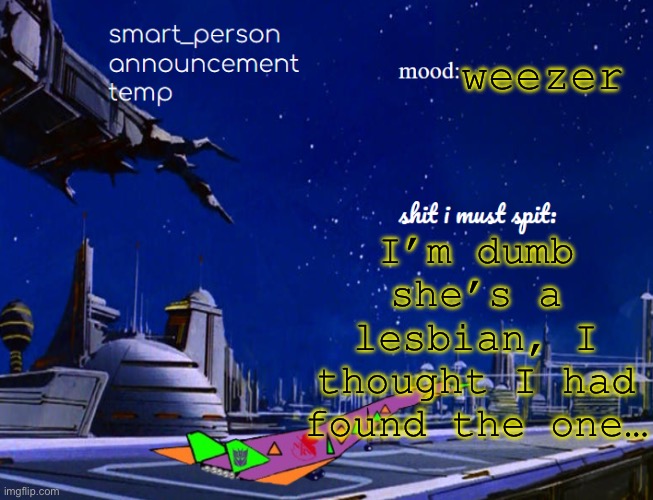 smart_person announcement temp | I’m dumb she’s a lesbian, I thought I had found the one…; weezer | image tagged in smart_person announcement temp | made w/ Imgflip meme maker