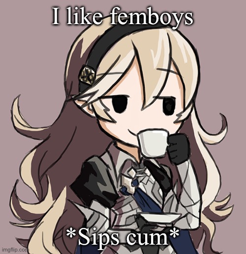Corrin sipping tea | I like femboys; *Sips cum* | image tagged in corrin sipping tea | made w/ Imgflip meme maker