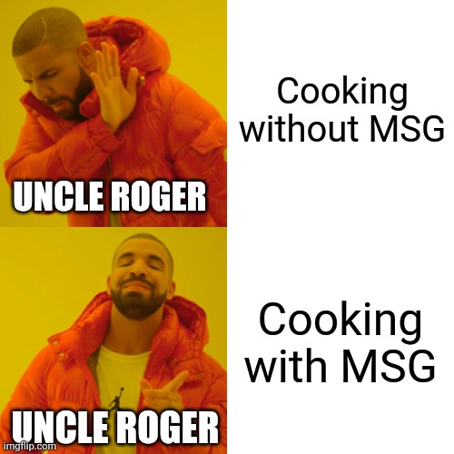 Uncle Roger | Cooking without MSG; UNCLE ROGER; Cooking with MSG; UNCLE ROGER | image tagged in memes,drake hotline bling,uncle roger | made w/ Imgflip meme maker