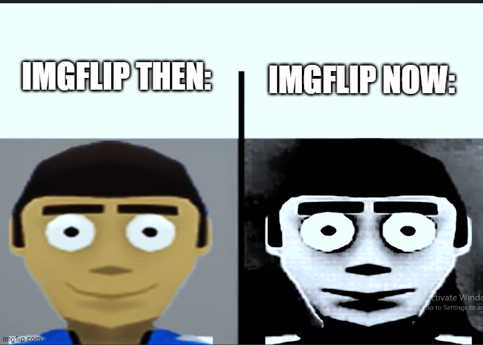 Sad but True | IMGFLIP NOW:; IMGFLIP THEN: | image tagged in jeff becoming uncanny,facts,sad but true,rip,unfunny,nooo haha go brrr | made w/ Imgflip meme maker