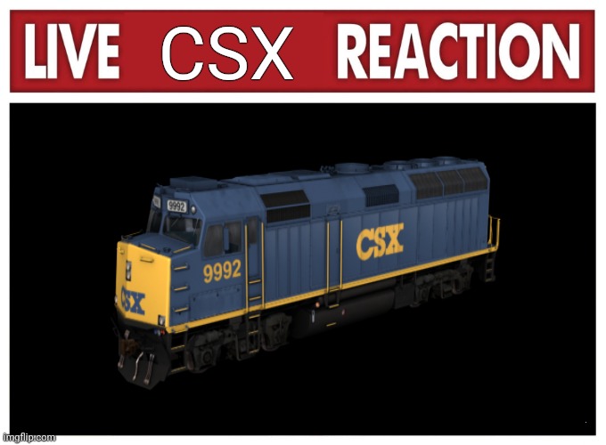 Live reaction | CSX; ye | image tagged in live reaction | made w/ Imgflip meme maker