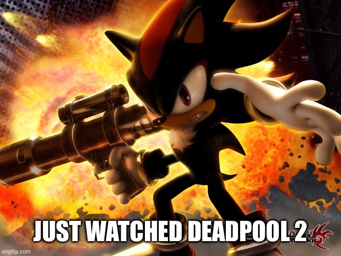 Texan sonic | JUST WATCHED DEADPOOL 2 | image tagged in texan sonic | made w/ Imgflip meme maker