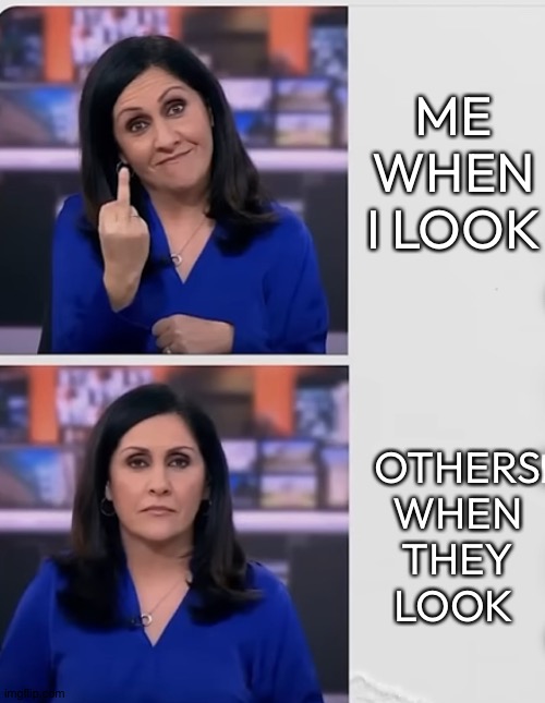 Memes | ME WHEN I LOOK; OTHERS WHEN THEY LOOK | image tagged in bbc middle finger | made w/ Imgflip meme maker