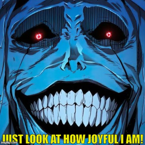 Solo leveling smile | JUST LOOK AT HOW JOYFUL I AM! | image tagged in solo leveling smile | made w/ Imgflip meme maker