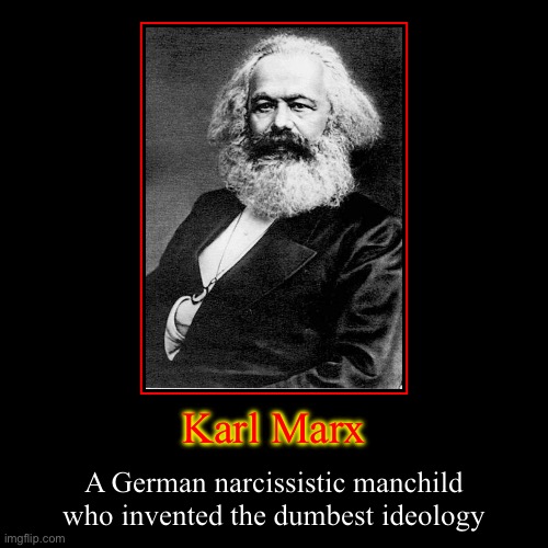 Marx is a German idiotic manchild | Karl Marx | A German narcissistic manchild who invented the dumbest ideology | image tagged in funny,demotivationals | made w/ Imgflip demotivational maker