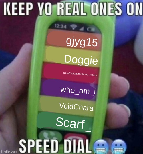 my old friends ;) | gjyg15; Doggie; JustaProtogenNamed_toasty; who_am_i; VoidChara; Scarf_ | image tagged in keep yo real ones on speed dial | made w/ Imgflip meme maker