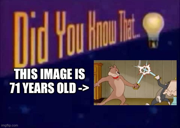 dang | THIS IMAGE IS 71 YEARS OLD -> | image tagged in did you know that | made w/ Imgflip meme maker