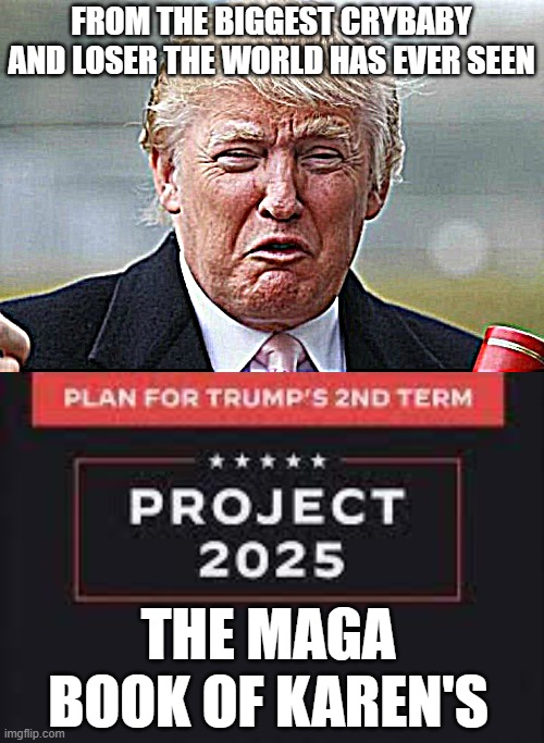 Trump Crybaby MAGA Bible | FROM THE BIGGEST CRYBABY AND LOSER THE WORLD HAS EVER SEEN; THE MAGA BOOK OF KAREN'S | image tagged in trump crybaby,karens,mega karen,fascist,dictator,commie | made w/ Imgflip meme maker