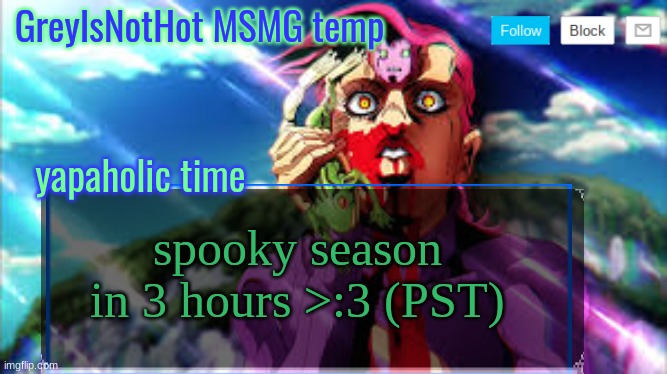 I love spooky :DDD | spooky season in 3 hours >:3 (PST) | image tagged in grey's msmg temp | made w/ Imgflip meme maker