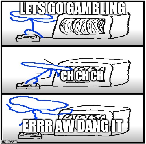 Let's Go Gambling | LETS GO GAMBLING CH CH CH ERRR AW DANG IT | image tagged in let's go gambling gamblecore | made w/ Imgflip meme maker