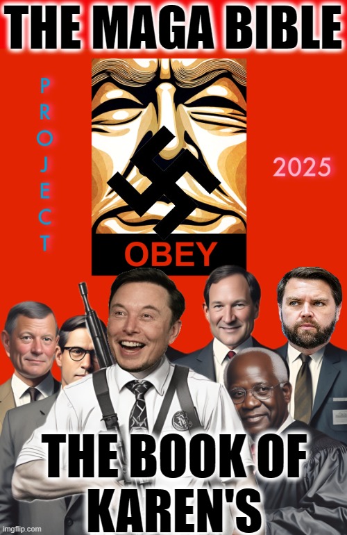 Project 2025 MAGA American fascism playbook | THE MAGA BIBLE; THE BOOK OF
KAREN'S | image tagged in project 2025 american fascism playbook,karens,mega karen,fascist,dictator,commie | made w/ Imgflip meme maker